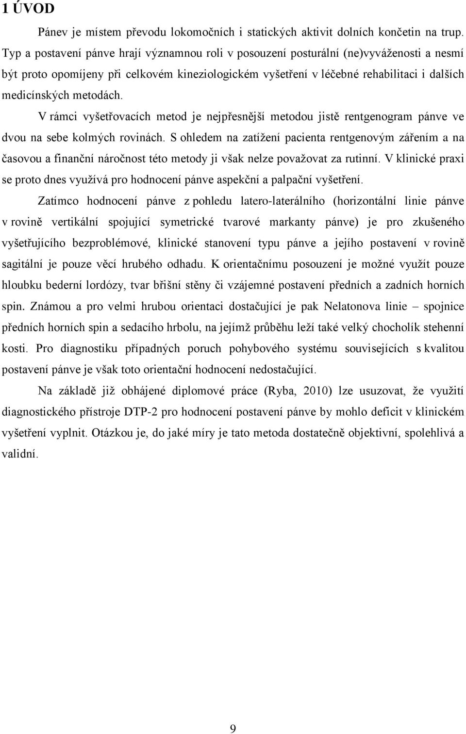 metodách. V rámci vyšetřovacích metod je nejpřesnější metodou jistě rentgenogram pánve ve dvou na sebe kolmých rovinách.