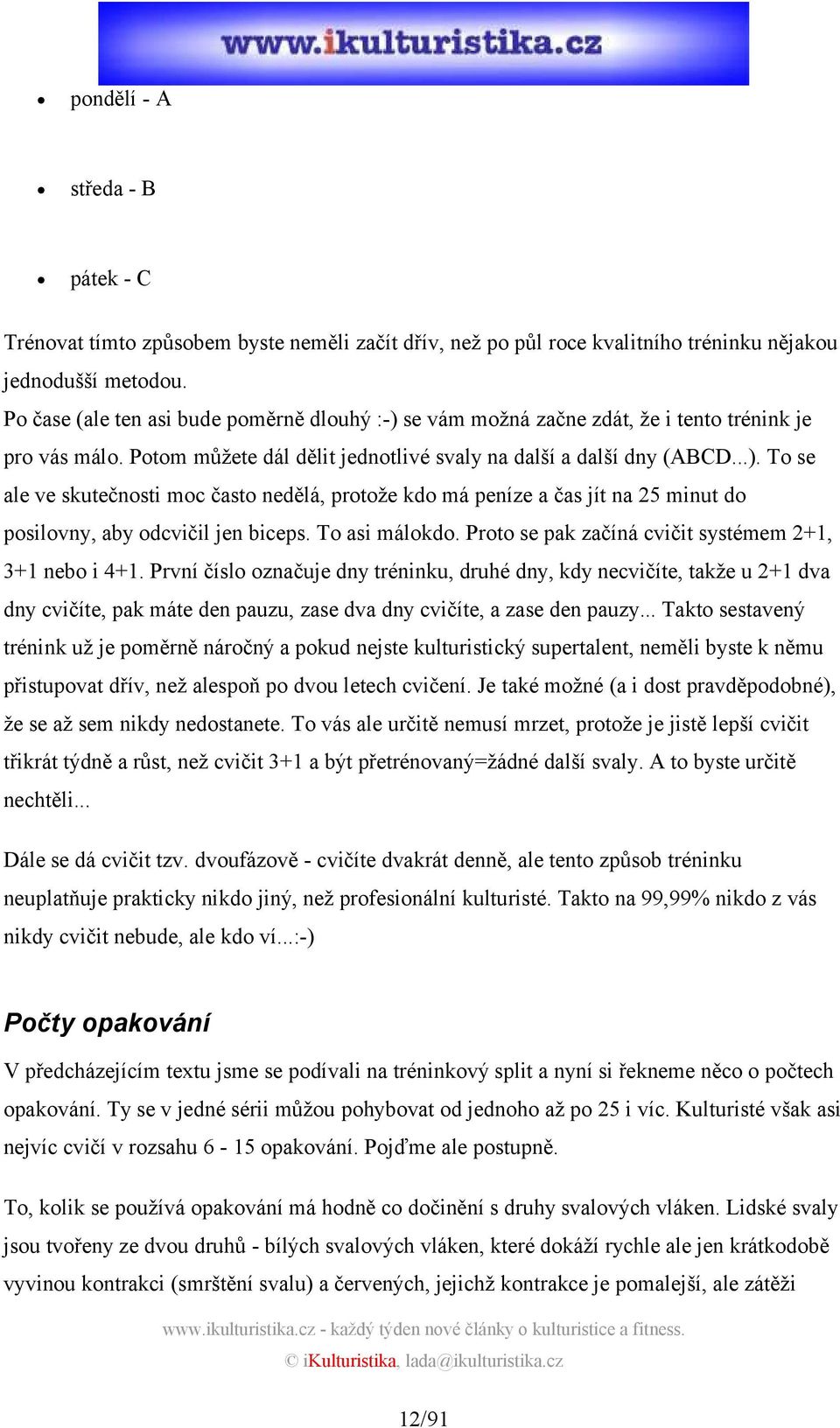 To asi málokdo. Proto se pak začíná cvičit systémem 2+1, 3+1 nebo i 4+1.