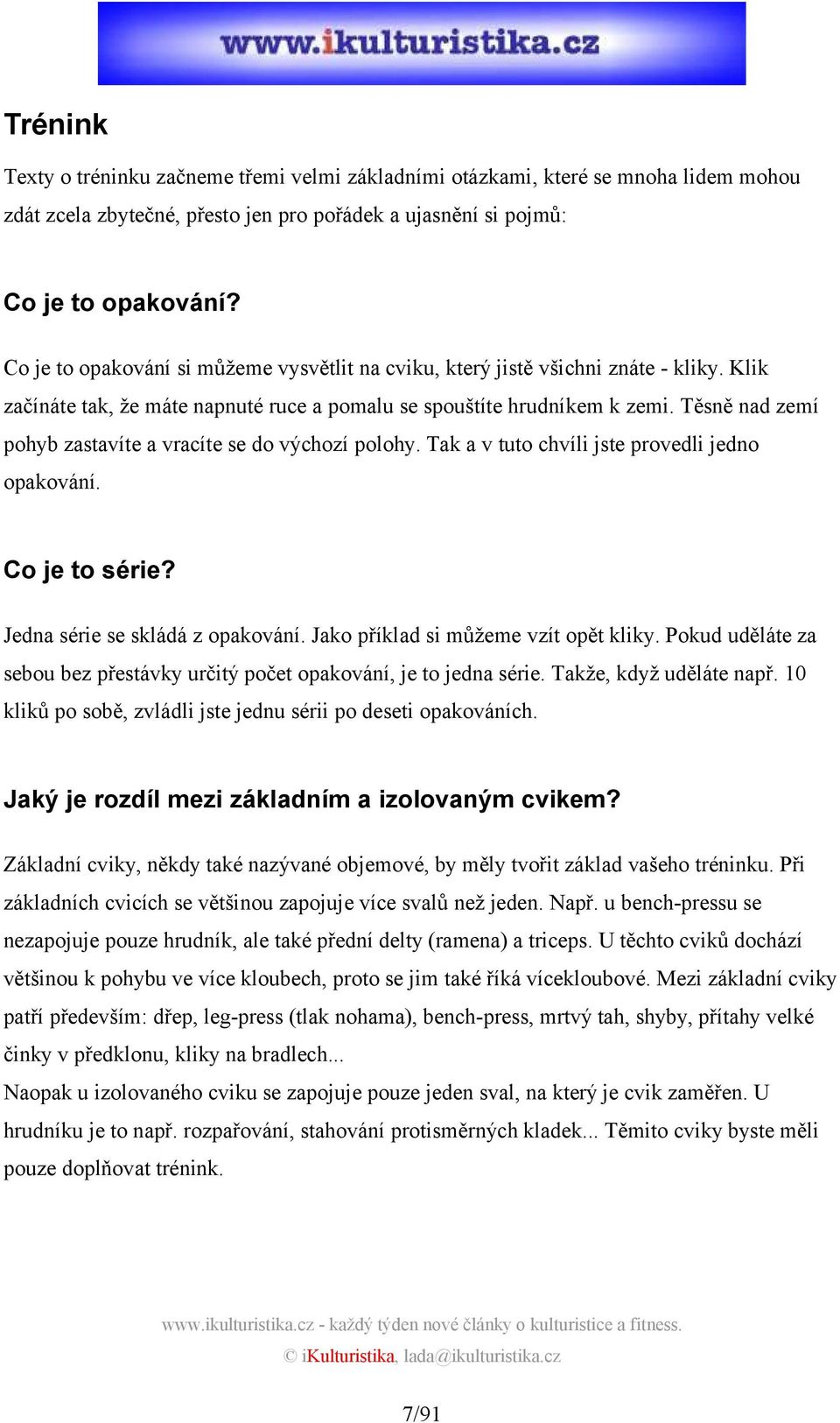 Těsně nad zemí pohyb zastavíte a vracíte se do výchozí polohy. Tak a v tuto chvíli jste provedli jedno opakování. Co je to série? Jedna série se skládá z opakování.