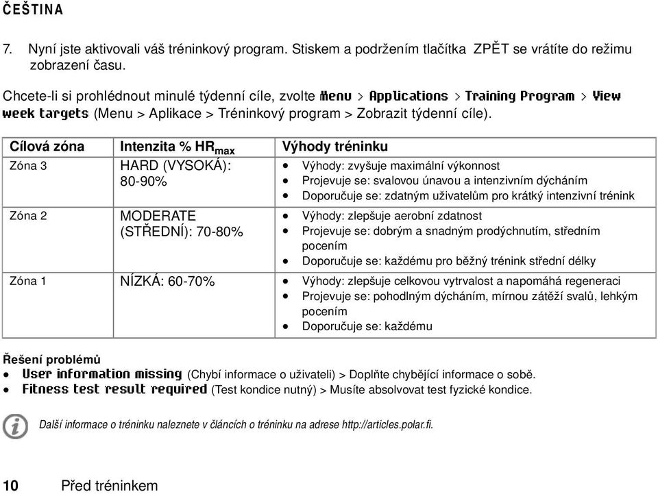 Cílová zóna Zóna 3 Intenzita % HRmax HARD (VYSOKÁ): 80-90% MODERATE (STŘEDNÍ): 70-80% Zóna 2 Výhody tréninku Výhody: zvyšuje maximální výkonnost Projevuje se: svalovou únavou a intenzivním dýcháním