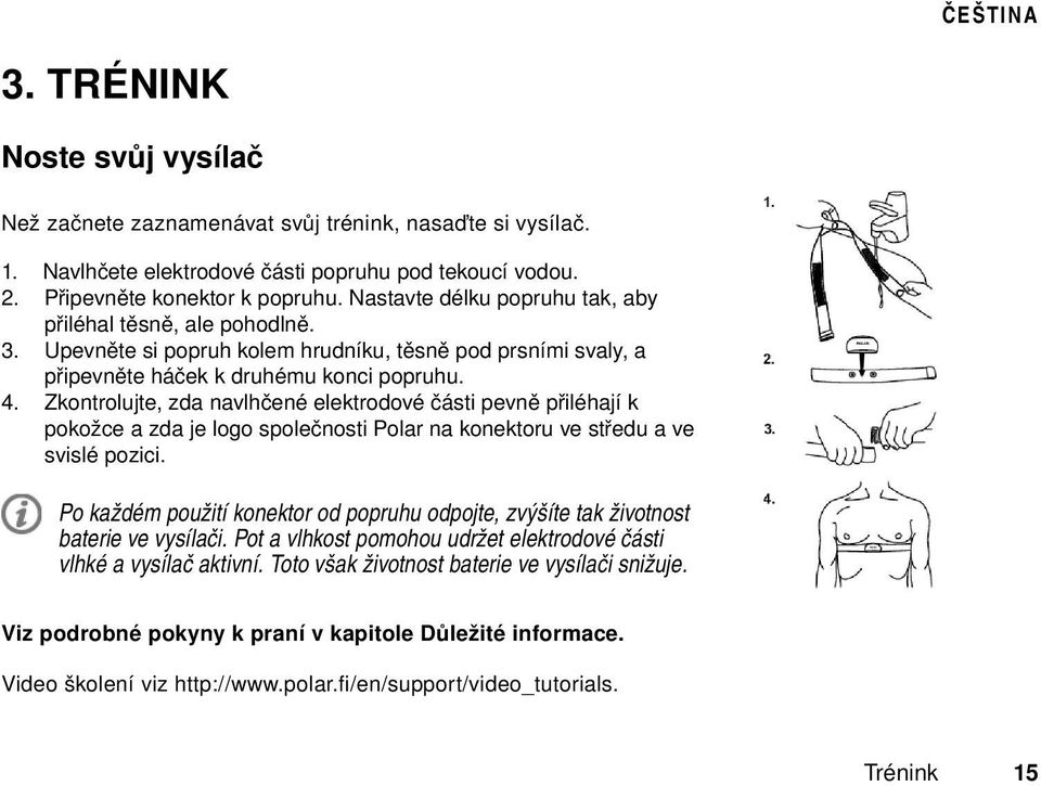 Zkontrolujte, zda navlhčené elektrodové části pevně přiléhají k pokožce a zda je logo společnosti Polar na konektoru ve středu a ve svislé pozici.