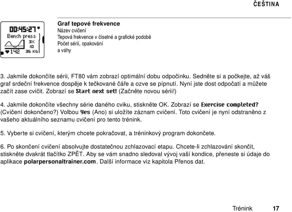 ) 4. Jakmile dokončíte všechny série daného cviku, stiskněte OK. Zobrazí se Exercise completed? (Cvičení dokončeno?) Volbou Yes (Ano) si uložíte záznam cvičení.