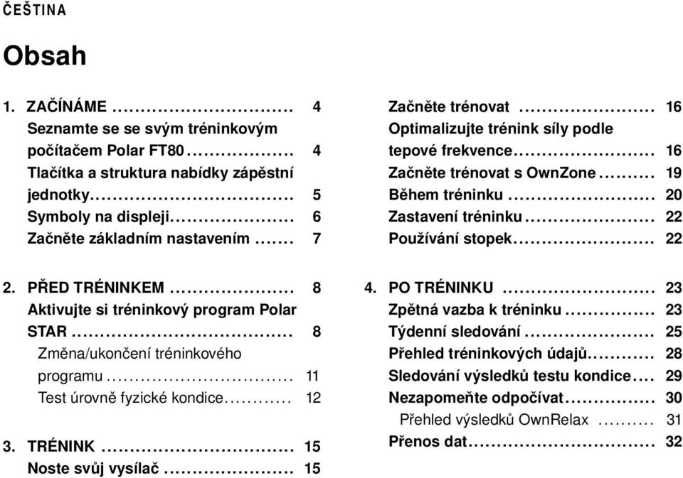 .. 15 Začněte trénovat... Optimalizujte trénink síly podle tepové frekvence... Začněte trénovat s OwnZone... Během tréninku... Zastavení tréninku... Používání stopek... 16 4. PO TRÉNINKU.