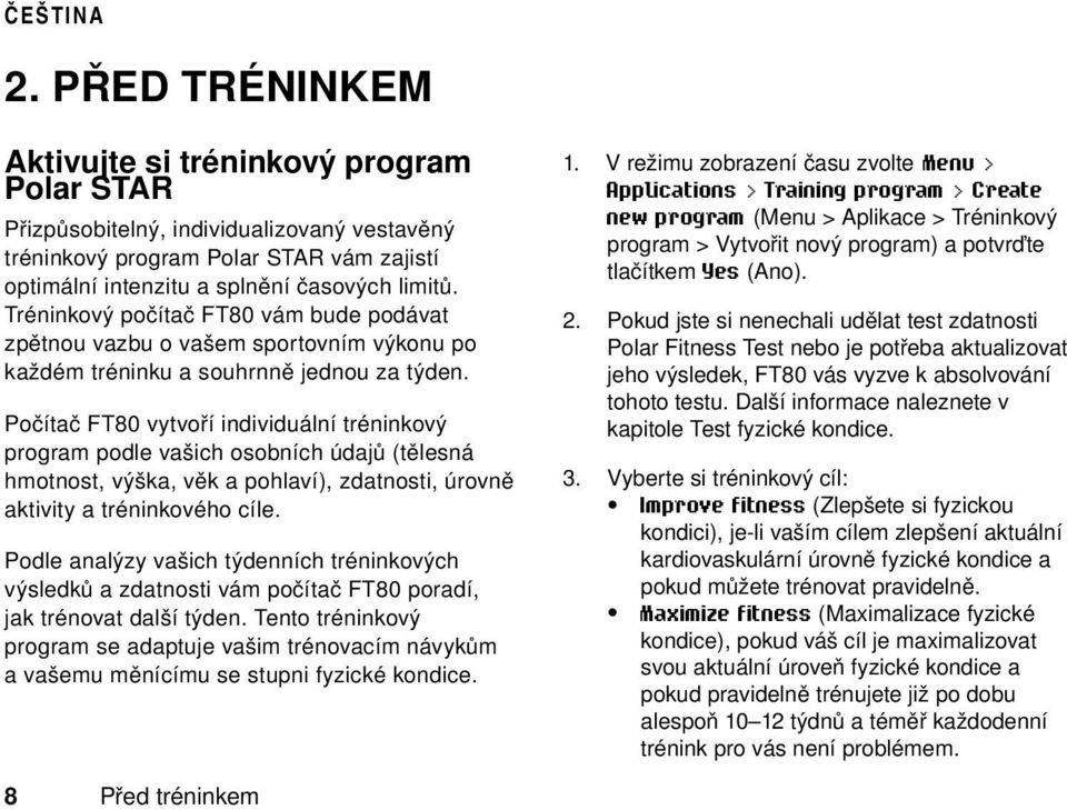 Počítač FT80 vytvoří individuální tréninkový program podle vašich osobních údajů (tělesná hmotnost, výška, věk a pohlaví), zdatnosti, úrovně aktivity a tréninkového cíle.