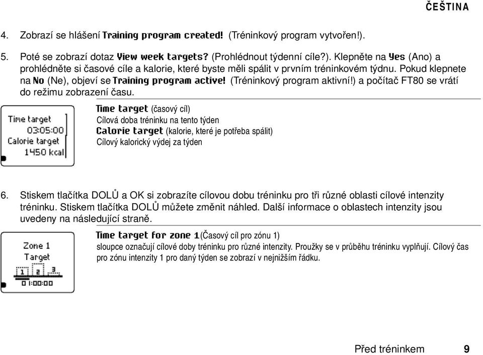 Time target (časový cíl) Cílová doba tréninku na tento týden Calorie target (kalorie, které je potřeba spálit) Cílový kalorický výdej za týden 6.