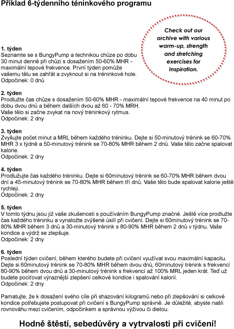 týden Prodlužte čas chůze s dosažením 50-60% MHR - maximální tepové frekvence na 40 minut po dobu dvou dnů a během dalších dvou až 60-70% MRH. Vaše tělo si začne zvykat na nový tréninkový rytmus.