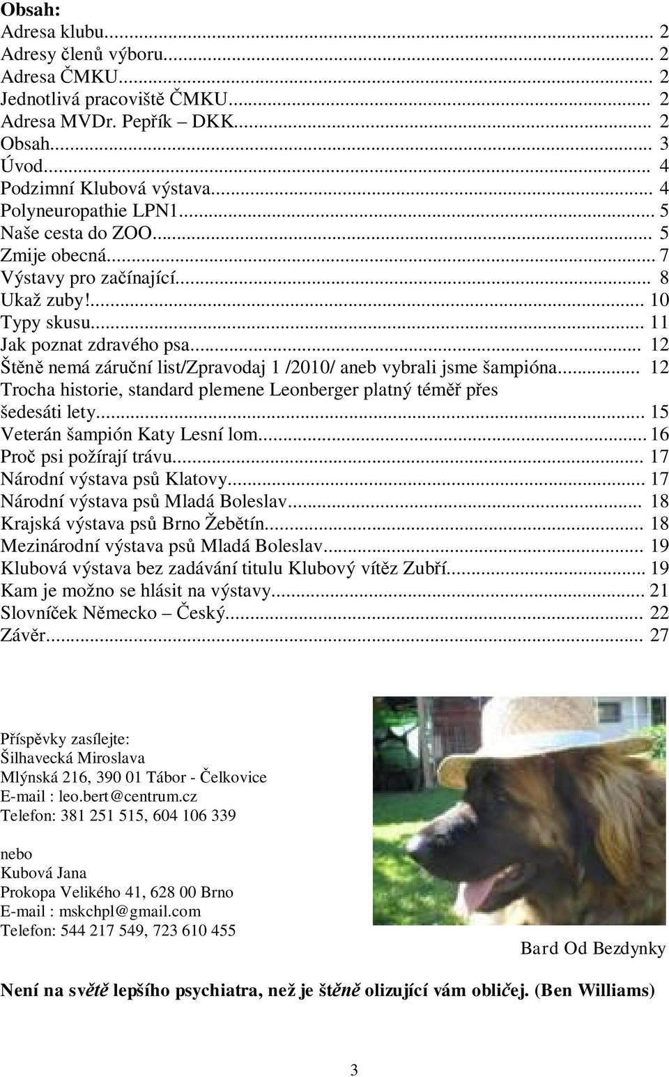 .. 12 Št nemá záru ní list/zpravodaj 1 /2010/ aneb vybrali jsme šampióna... 12 Trocha historie, standard plemene Leonberger platný tém p es šedesáti lety... 15 Veterán šampión Katy Lesní lom.