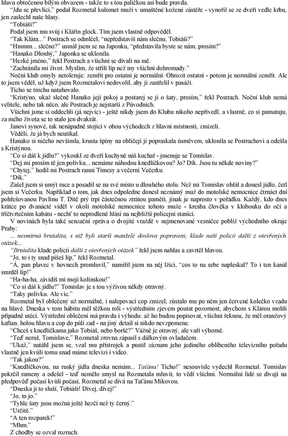 Tím jsem vlastně odpověděl. Tak Klára... Postrach se odmlčel, nepředstavíš nám slečnu, Tobiáši? Hmmm... slečno? usmál jsem se na Japonku, představila byste se nám, prosím?