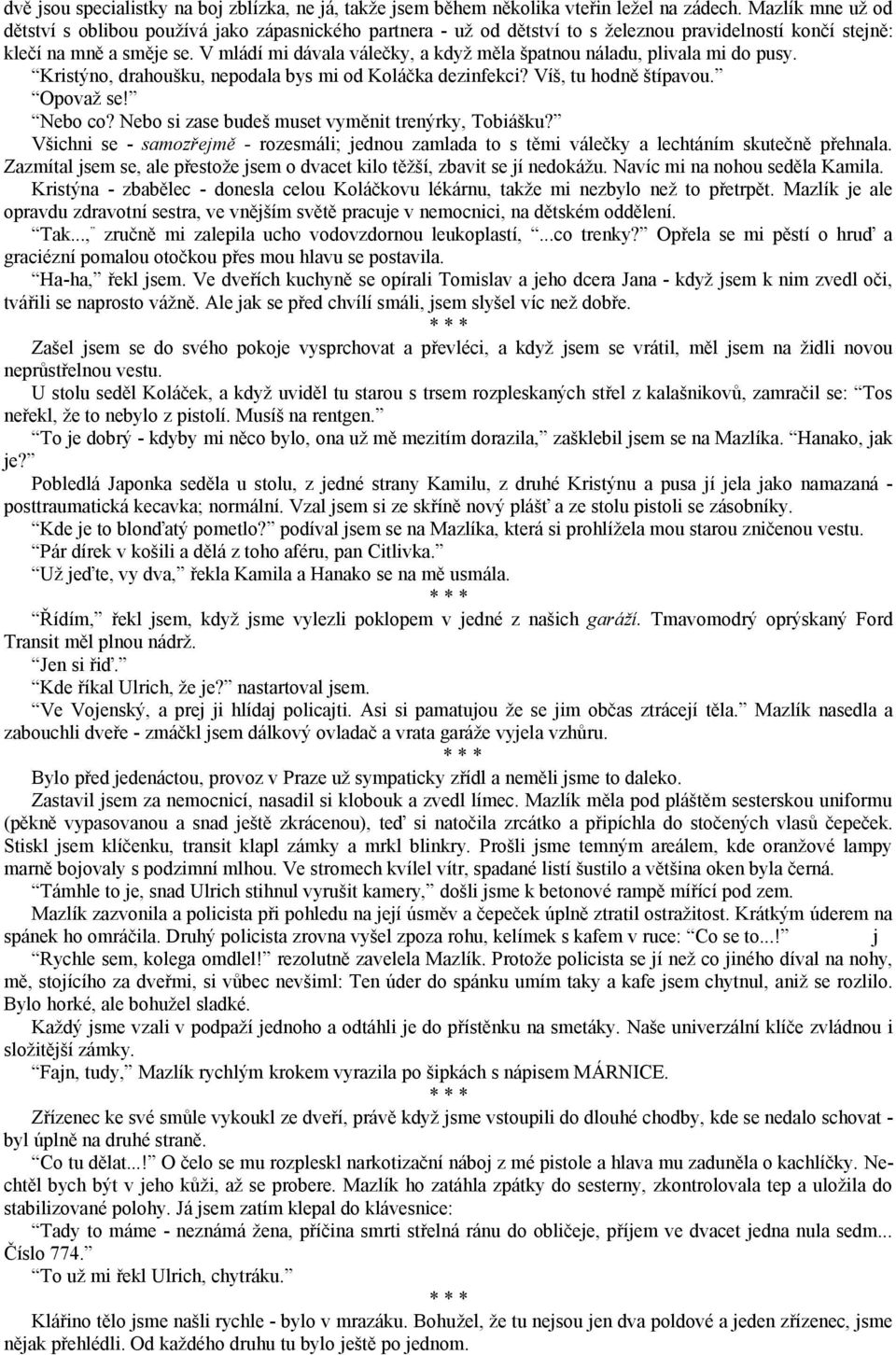 V mládí mi dávala válečky, a když měla špatnou náladu, plivala mi do pusy. Kristýno, drahoušku, nepodala bys mi od Koláčka dezinfekci? Víš, tu hodně štípavou. Opovaž se! Nebo co?