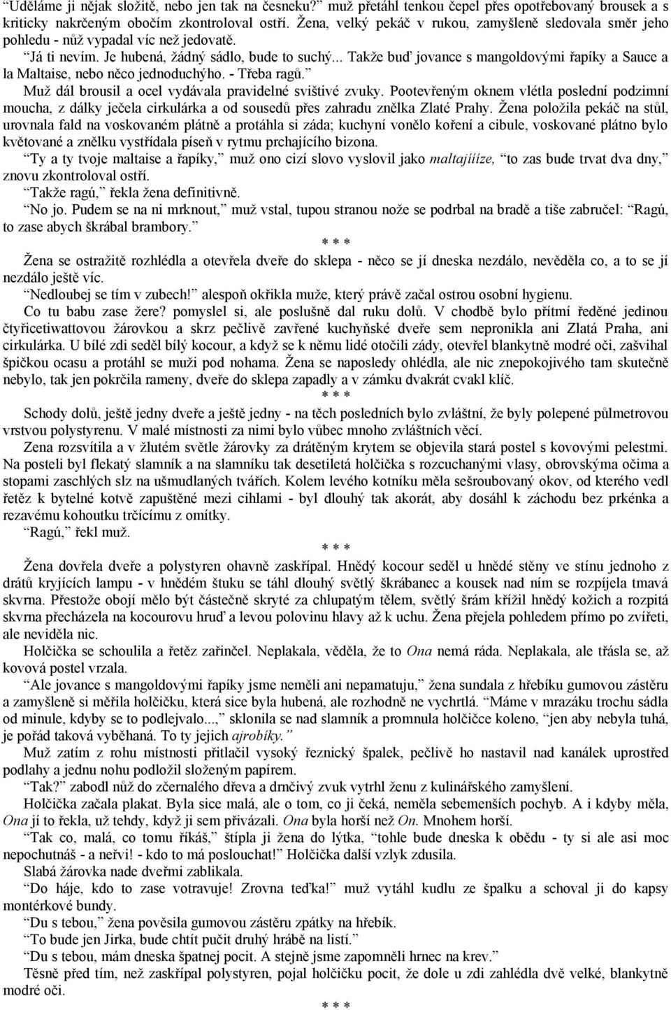 .. Takže buď jovance s mangoldovými řapíky a Sauce a la Maltaise, nebo něco jednoduchýho. - Třeba ragů. Muž dál brousil a ocel vydávala pravidelné svištivé zvuky.