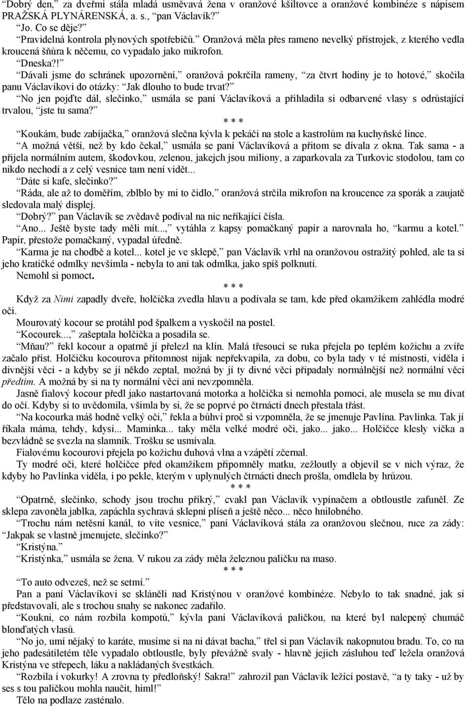 ! Dávali jsme do schránek upozornění, oranžová pokrčila rameny, za čtvrt hodiny je to hotové, skočila panu Václavíkovi do otázky: Jak dlouho to bude trvat?