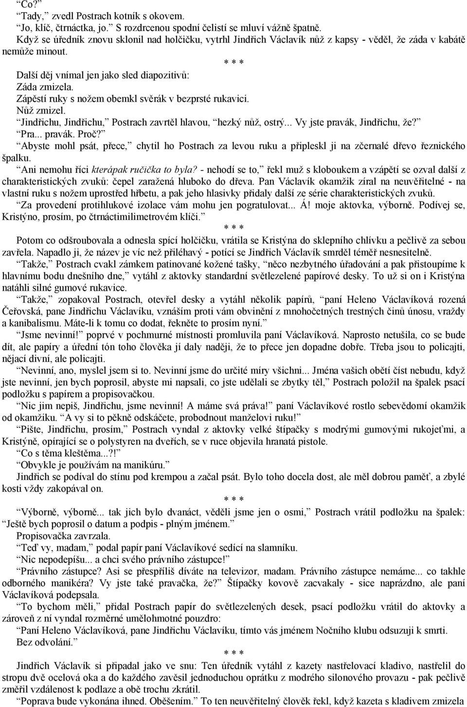 Zápěstí ruky s nožem obemkl svěrák v bezprsté rukavici. Nůž zmizel. Jindřichu, Jindřichu, Postrach zavrtěl hlavou, hezký nůž, ostrý... Vy jste pravák, Jindřichu, že? Pra... pravák. Proč?