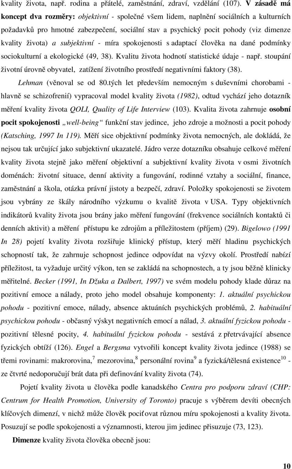 života) a subjektivní - míra spokojenosti s adaptací člověka na dané podmínky sociokulturní a ekologické (49, 38). Kvalitu života hodnotí statistické údaje - např.