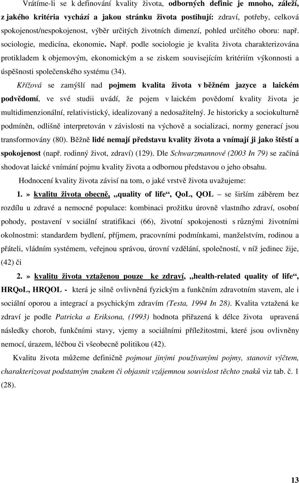 podle sociologie je kvalita života charakterizována protikladem k objemovým, ekonomickým a se ziskem souvisejícím kritériím výkonnosti a úspěšnosti společenského systému (34).