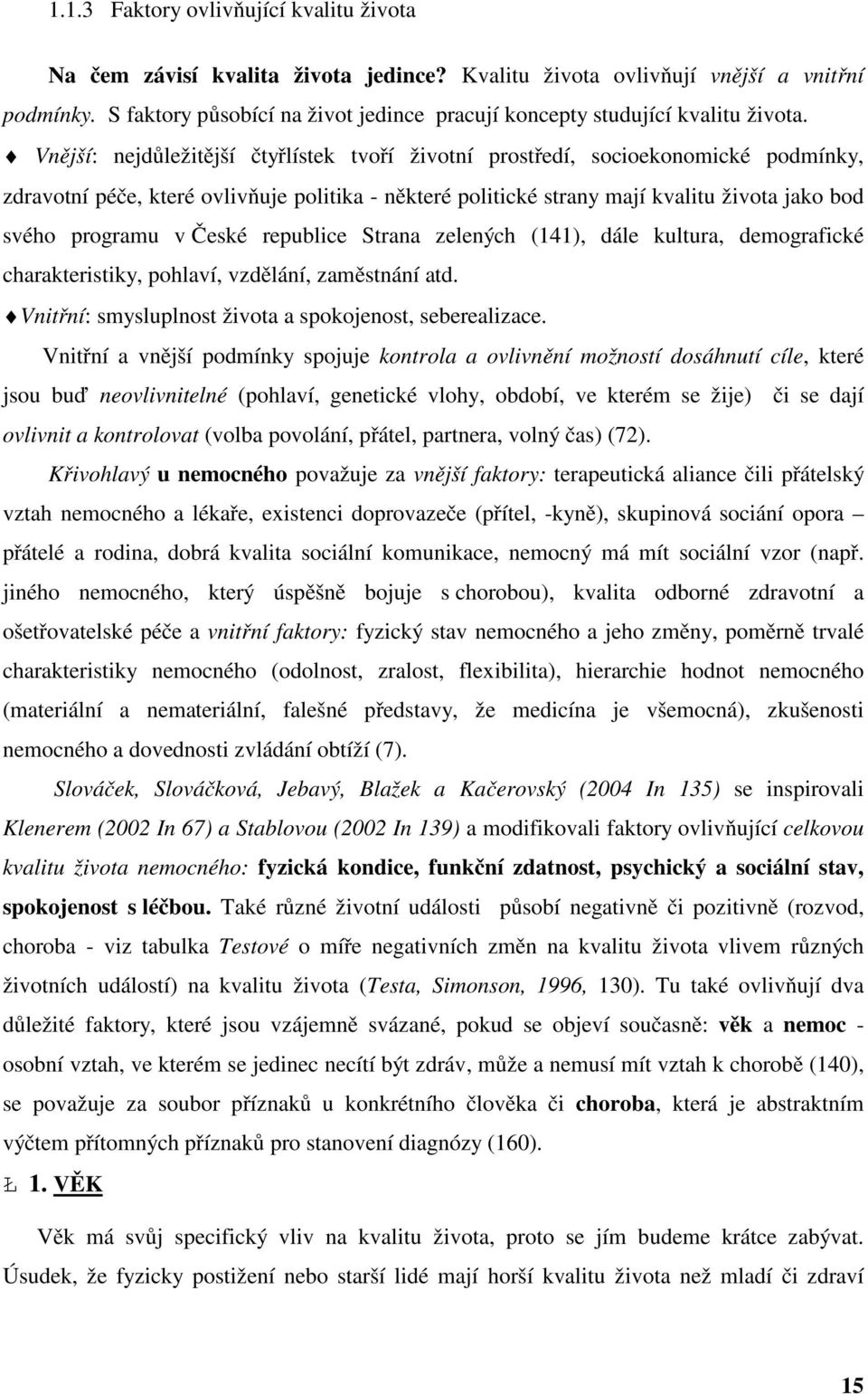 Vnější: nejdůležitější čtyřlístek tvoří životní prostředí, socioekonomické podmínky, zdravotní péče, které ovlivňuje politika - některé politické strany mají kvalitu života jako bod svého programu v