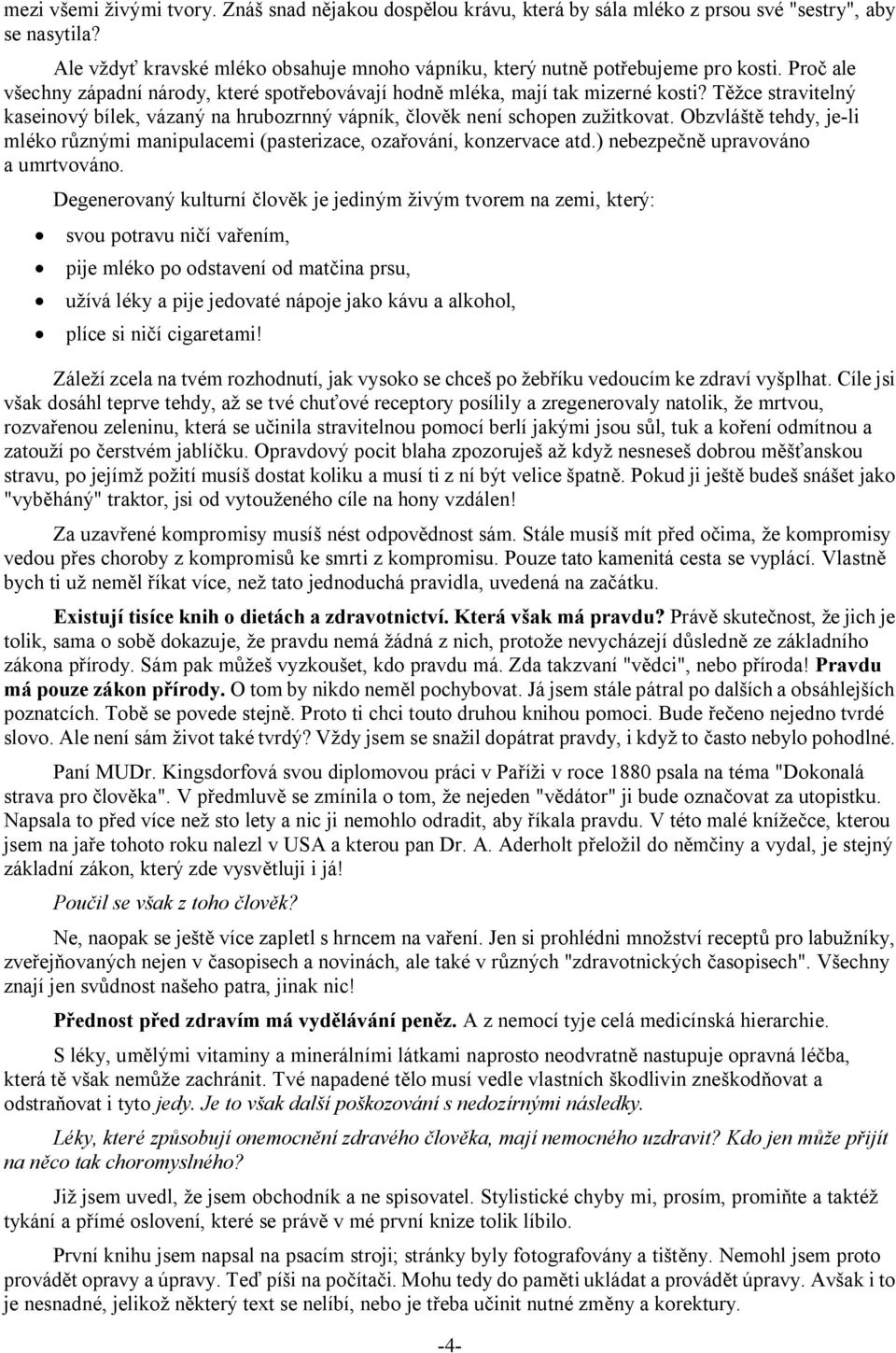 Obzvláště tehdy, je-li mléko různými manipulacemi (pasterizace, ozařování, konzervace atd.) nebezpečně upravováno a umrtvováno.