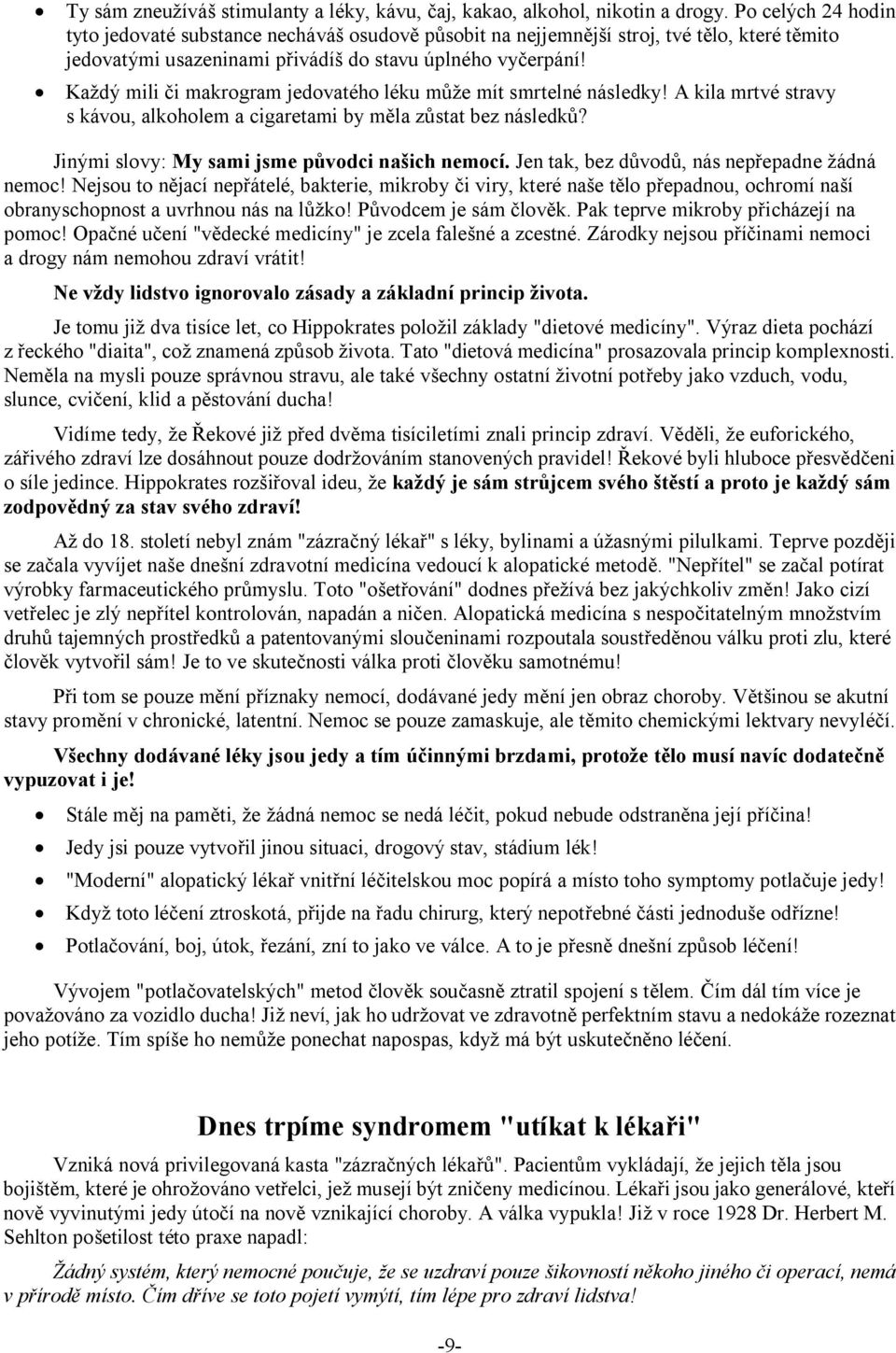 Každý mili či makrogram jedovatého léku může mít smrtelné následky! A kila mrtvé stravy s kávou, alkoholem a cigaretami by měla zůstat bez následků? Jinými slovy: My sami jsme původci našich nemocí.