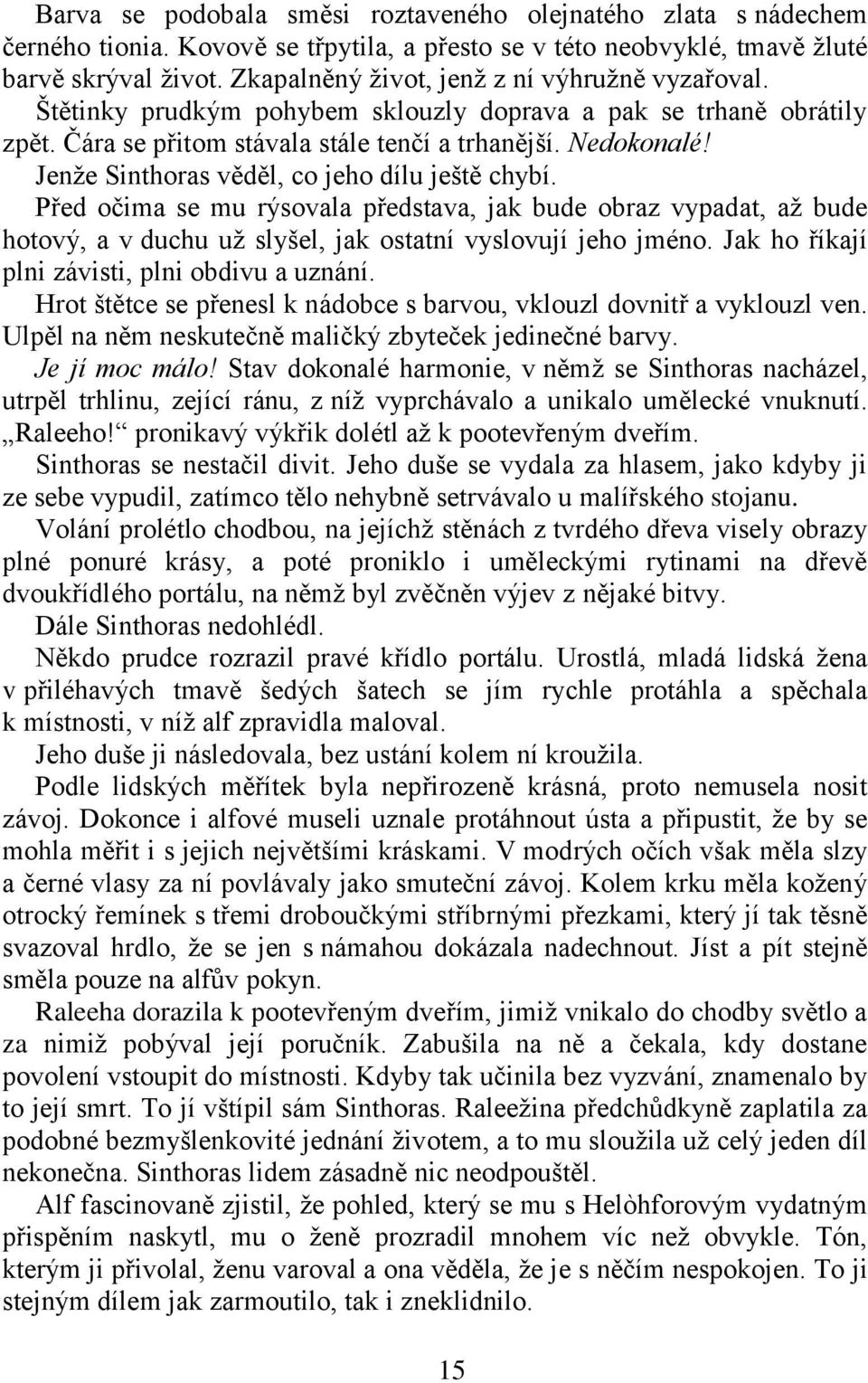 Jenţe Sinthoras věděl, co jeho dílu ještě chybí. Před očima se mu rýsovala představa, jak bude obraz vypadat, aţ bude hotový, a v duchu uţ slyšel, jak ostatní vyslovují jeho jméno.