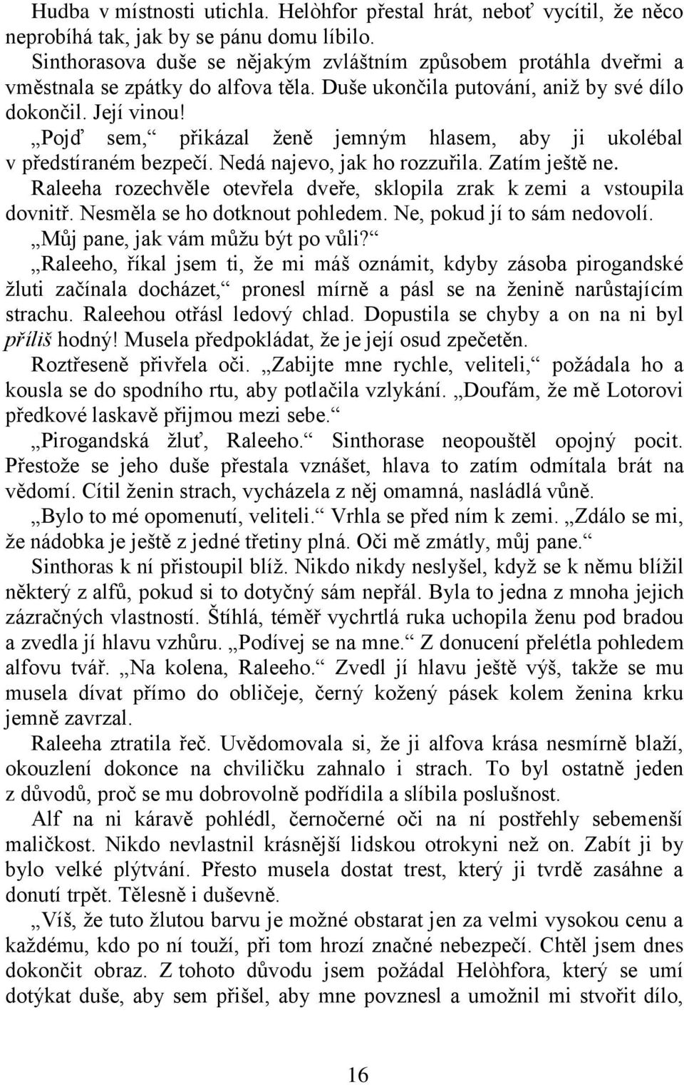 Pojď sem, přikázal ţeně jemným hlasem, aby ji ukolébal v předstíraném bezpečí. Nedá najevo, jak ho rozzuřila. Zatím ještě ne.