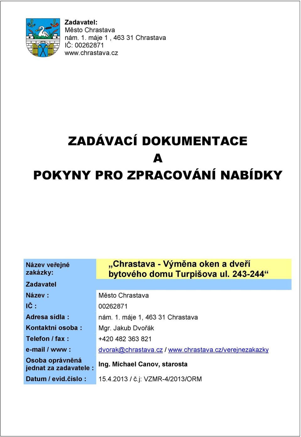 : Chrastava - Výměna oken a dveří bytového domu Turpišova ul. 243-244 IČ : 00262871 Adresa sídla : Kontaktní osoba : nám. 1.