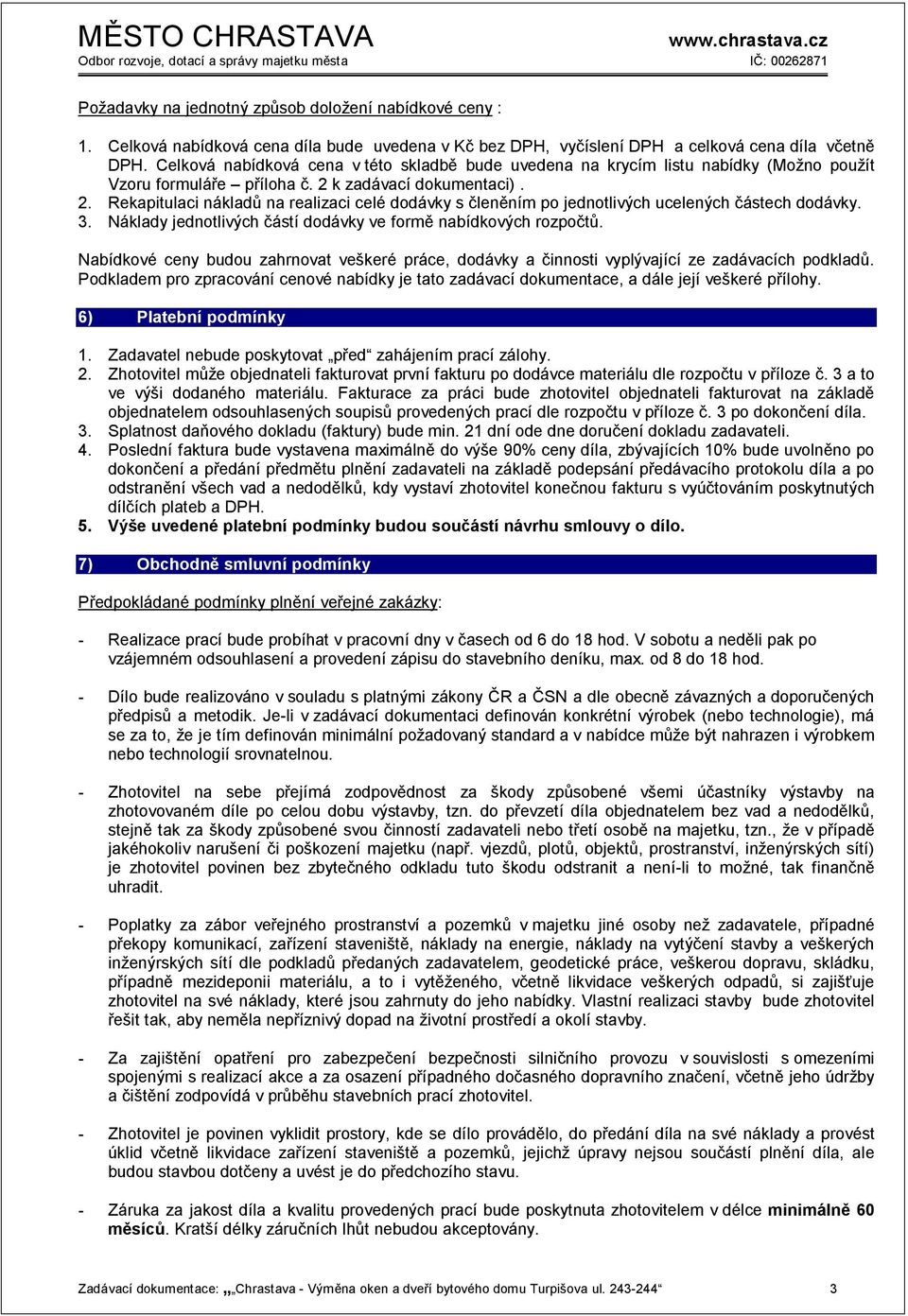 k zadávací dokumentaci). 2. Rekapitulaci nákladů na realizaci celé dodávky s členěním po jednotlivých ucelených částech dodávky. 3. Náklady jednotlivých částí dodávky ve formě nabídkových rozpočtů.