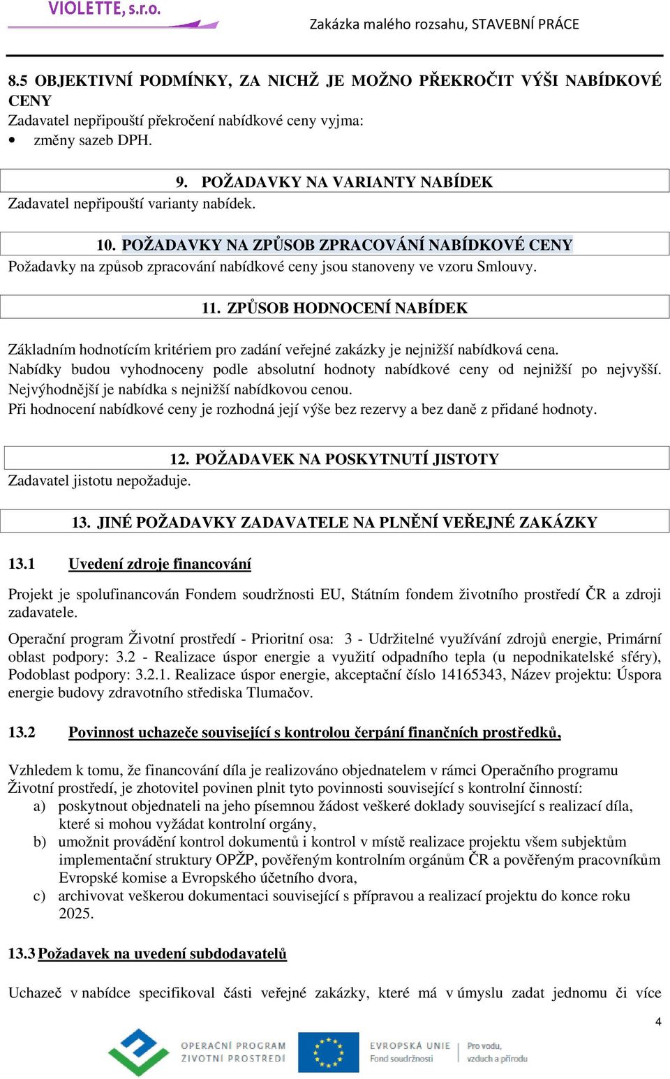 11. ZPŮSOB HODNOCENÍ NABÍDEK Základním hodnotícím kritériem pro zadání veřejné zakázky je nejnižší nabídková cena.