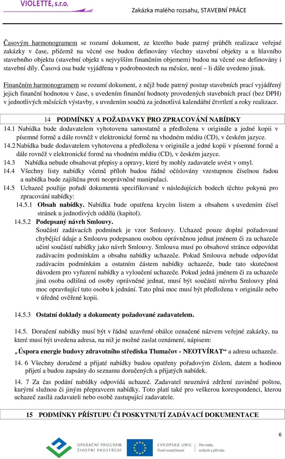 Finančním harmonogramem se rozumí dokument, z nějž bude patrný postup stavebních prací vyjádřený jejich finanční hodnotou v čase, s uvedením finanční hodnoty provedených stavebních prací (bez DPH) v