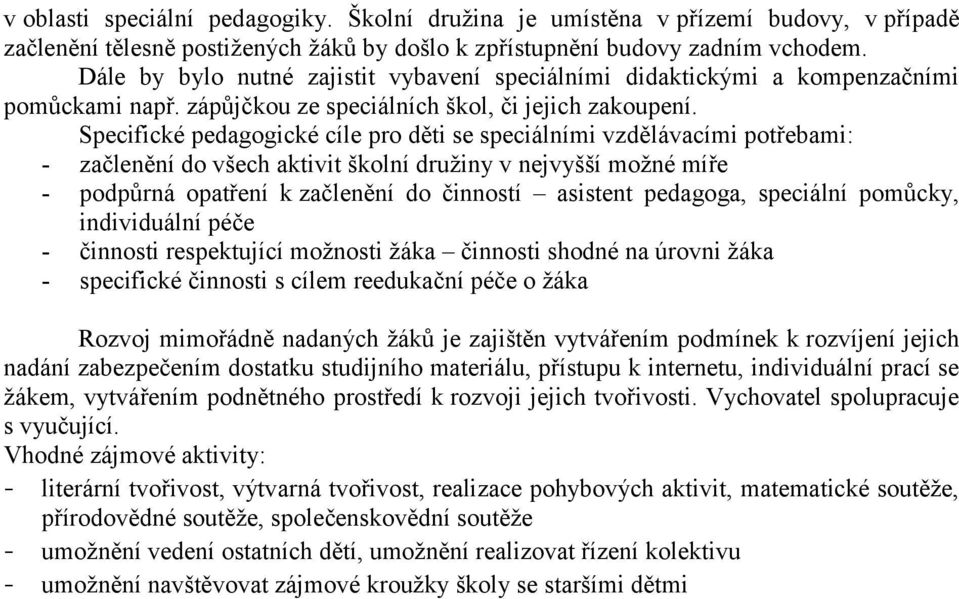 Specifické pedagogické cíle pro děti se speciálními vzdělávacími potřebami: - začlenění do všech aktivit školní družiny v nejvyšší možné míře - podpůrná opatření k začlenění do činností asistent