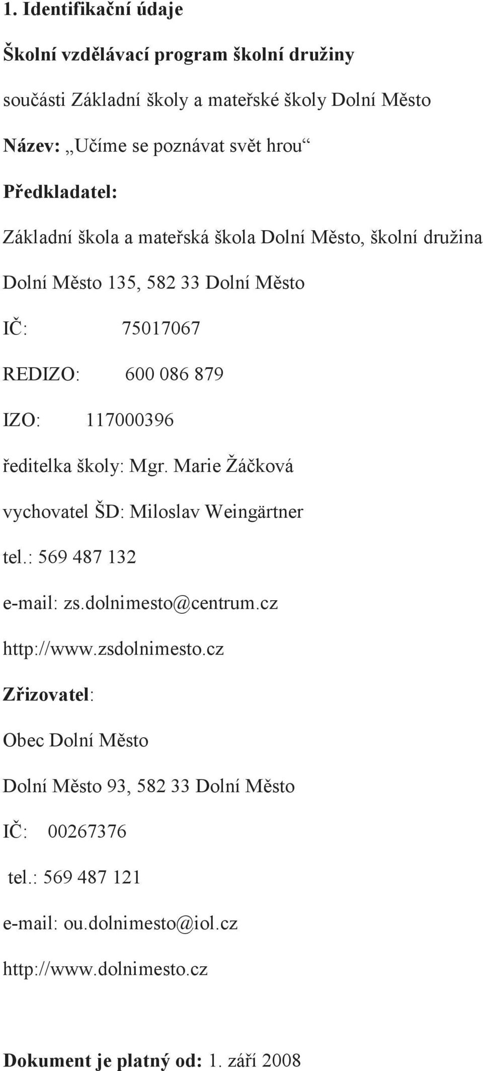 ředitelka školy: Mgr. Marie Žáčková vychovatel ŠD: Miloslav Weingärtner tel.: 569 487 132 e-mail: zs.dolnimesto@centrum.cz http://www.zsdolnimesto.