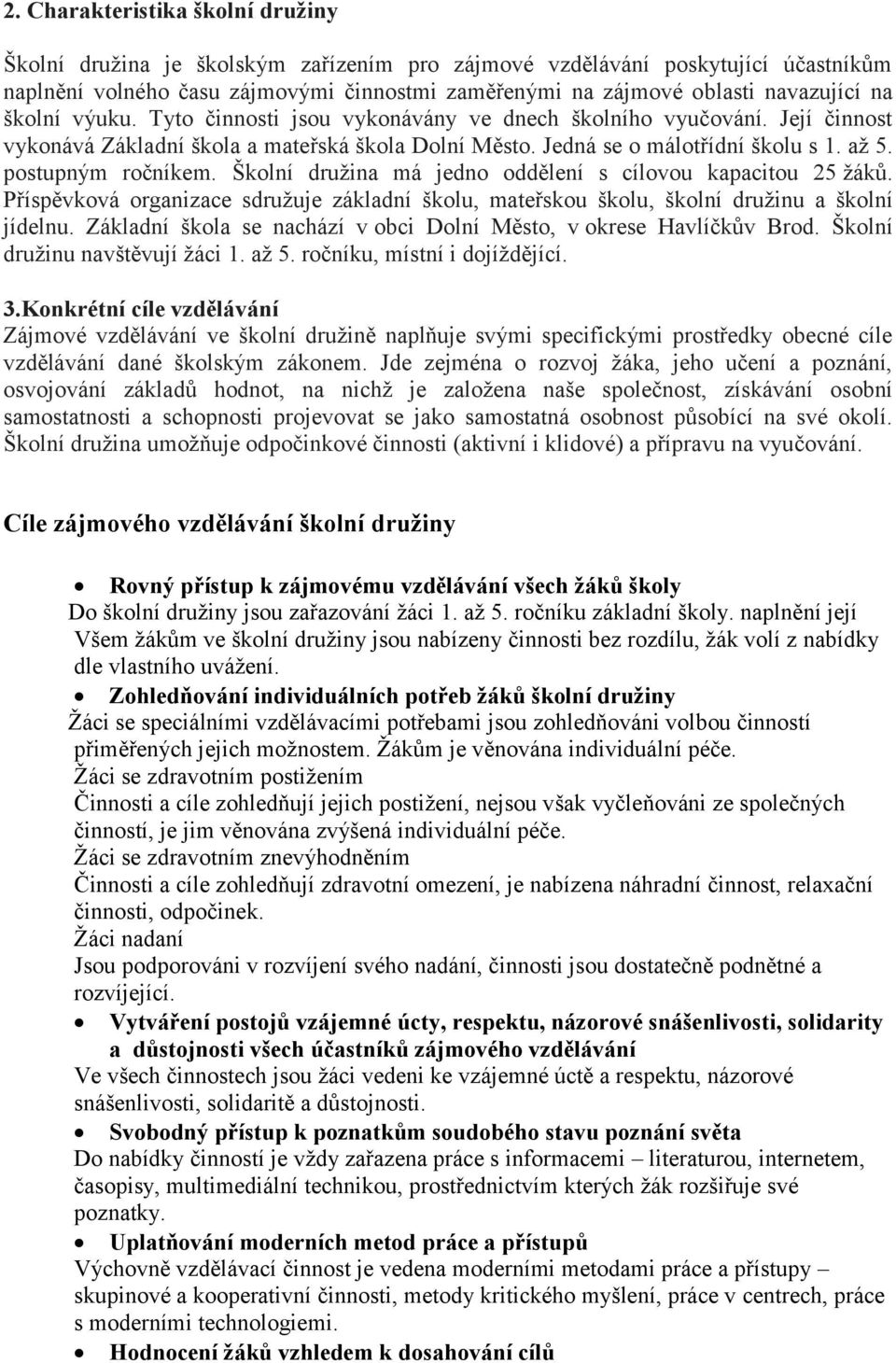 postupným ročníkem. Školní družina má jedno oddělení s cílovou kapacitou 25 žáků. Příspěvková organizace sdružuje základní školu, mateřskou školu, školní družinu a školní jídelnu.