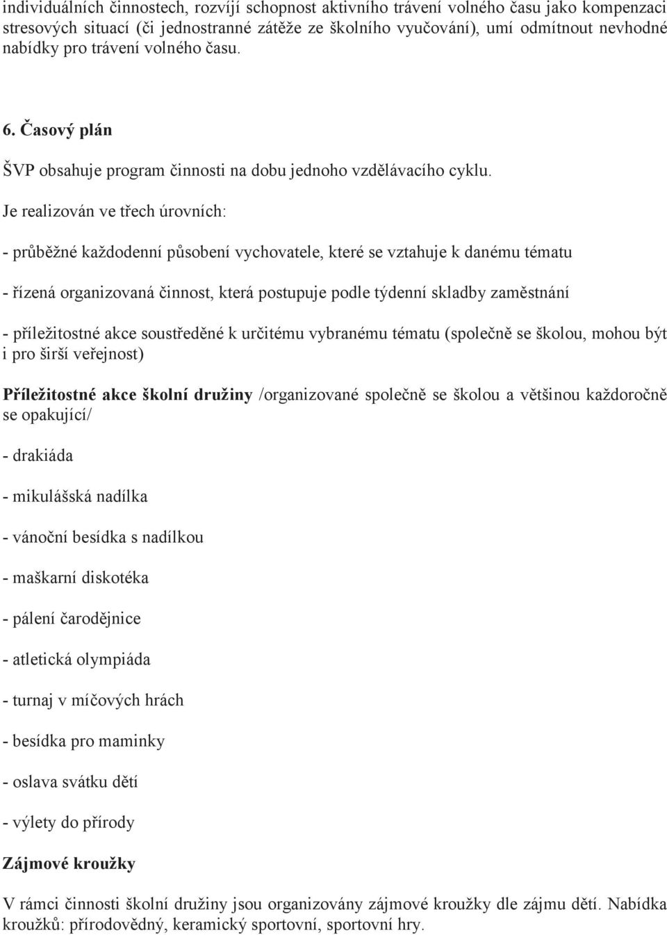 Je realizován ve třech úrovních: - průběžné každodenní působení vychovatele, které se vztahuje k danému tématu - řízená organizovaná činnost, která postupuje podle týdenní skladby zaměstnání -