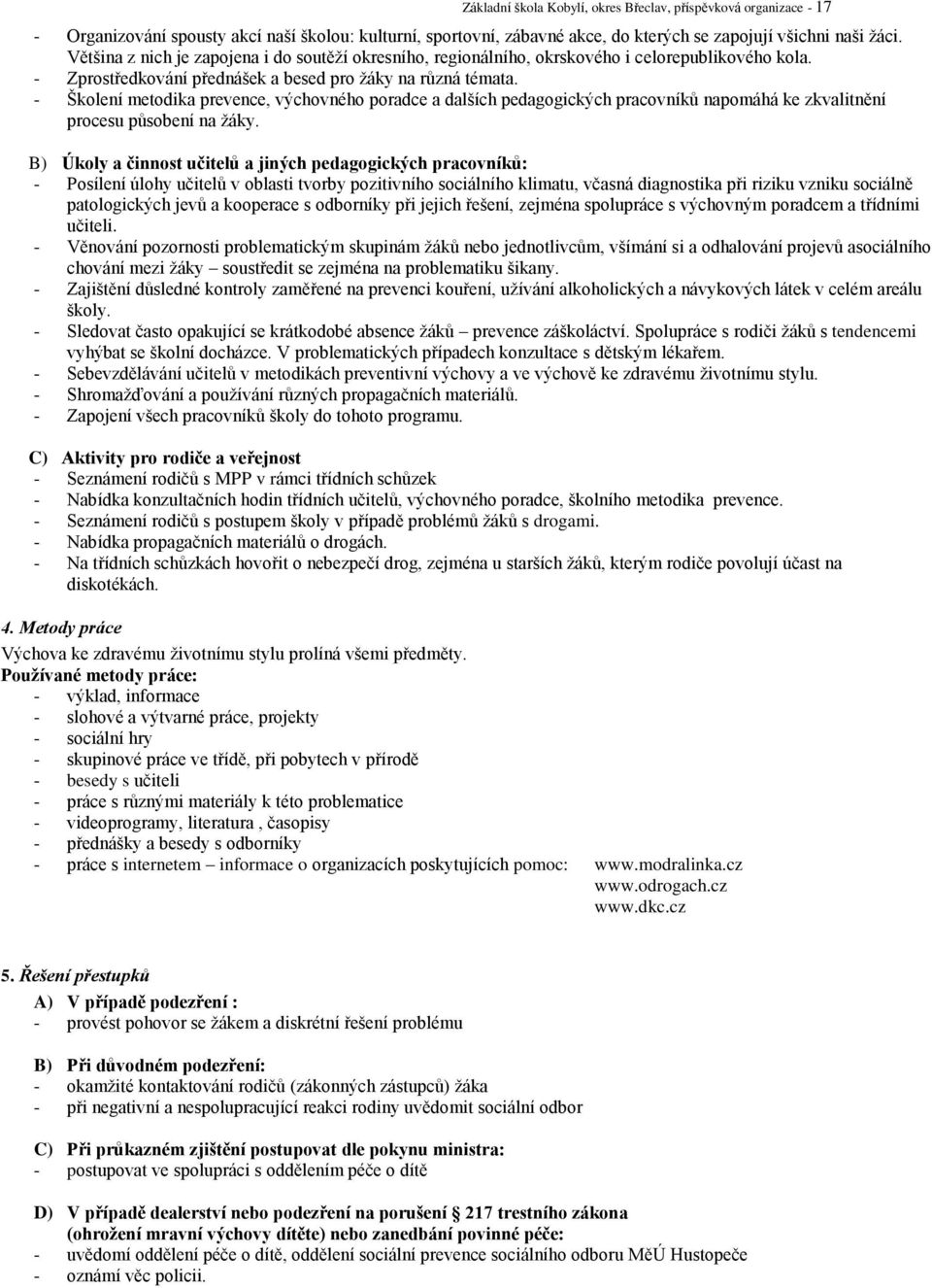 - Školení metodika prevence, výchovného poradce a dalších pedagogických pracovníků napomáhá ke zkvalitnění procesu působení na žáky.