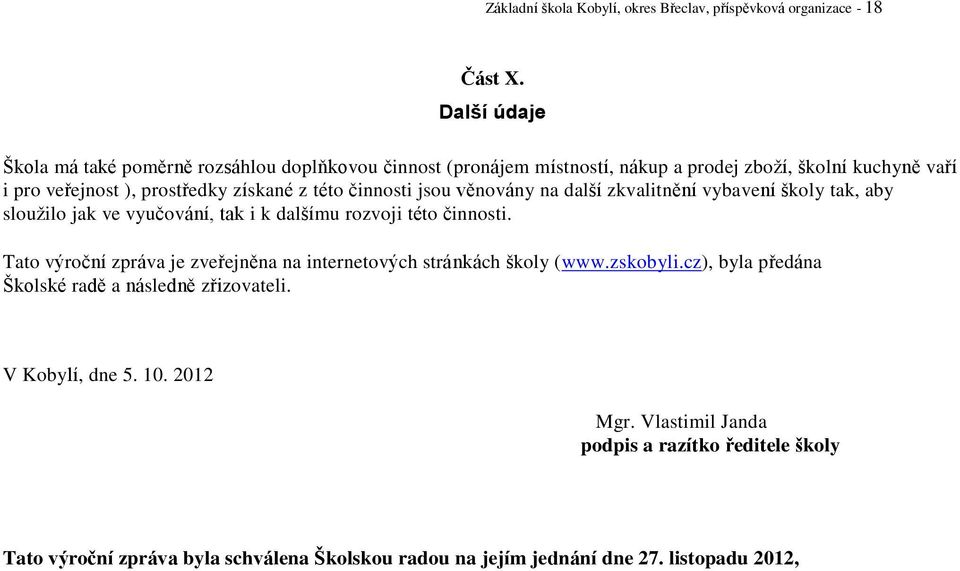 činnosti jsou věnovány na další zkvalitnění vybavení školy tak, aby sloužilo jak ve vyučování, tak i k dalšímu rozvoji této činnosti.