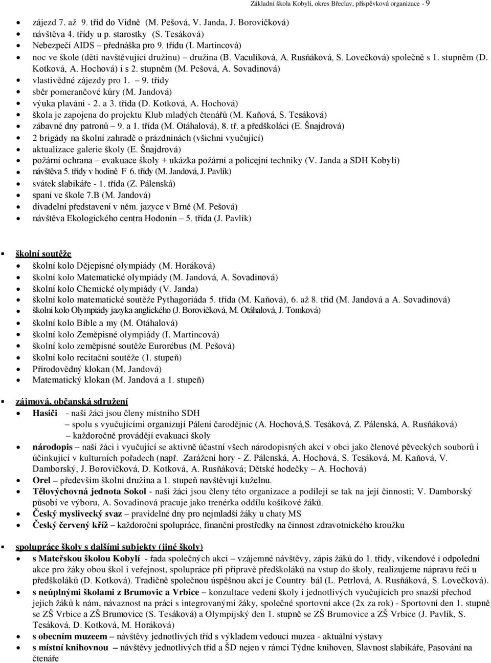 Hochová) i s 2. stupněm (M. Pešová, A. Sovadinová) vlastivědné zájezdy pro 1. 9. třídy sběr pomerančové kůry (M. Jandová) výuka plavání - 2. a 3. třída (D. Kotková, A.