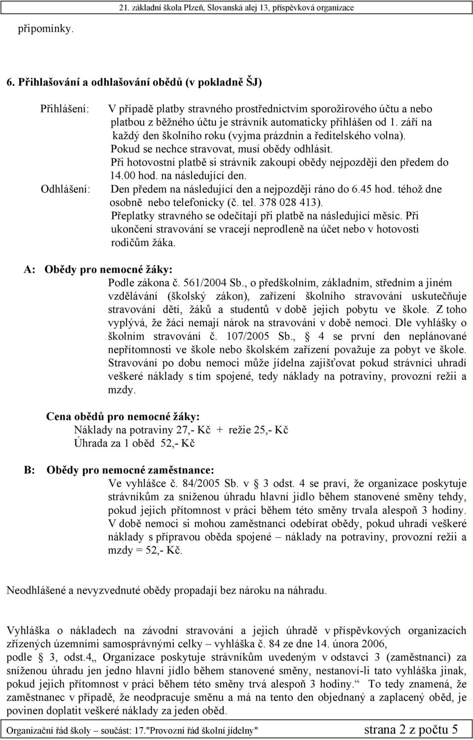 od 1. září na každý den školního roku (vyjma prázdnin a ředitelského volna). Pokud se nechce stravovat, musí obědy odhlásit.