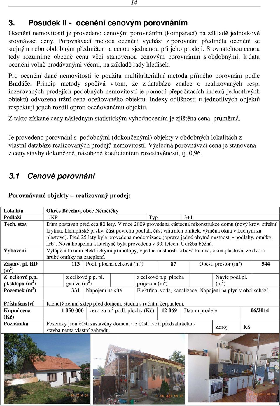 Srovnatelnou cenou tedy rozumíme obecně cenu věci stanovenou cenovým porovnáním s obdobnými, k datu ocenění volně prodávanými věcmi, na základě řady hledisek.