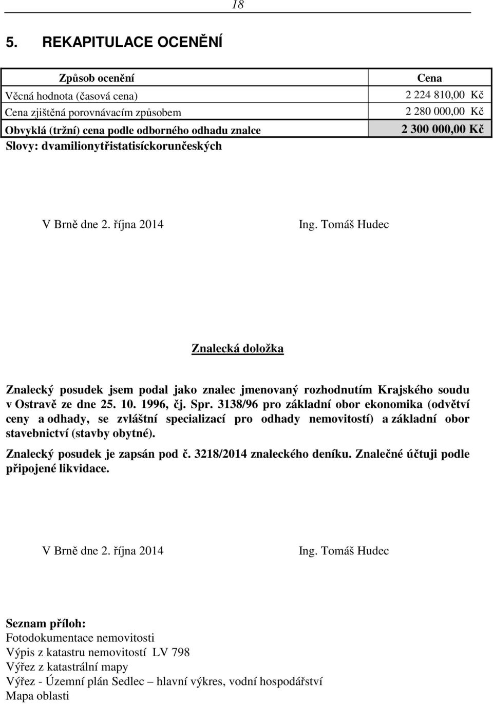 Tomáš Hudec Znalecká doložka Znalecký posudek jsem podal jako znalec jmenovaný rozhodnutím Krajského soudu v Ostravě ze dne 25. 10. 1996, čj. Spr.