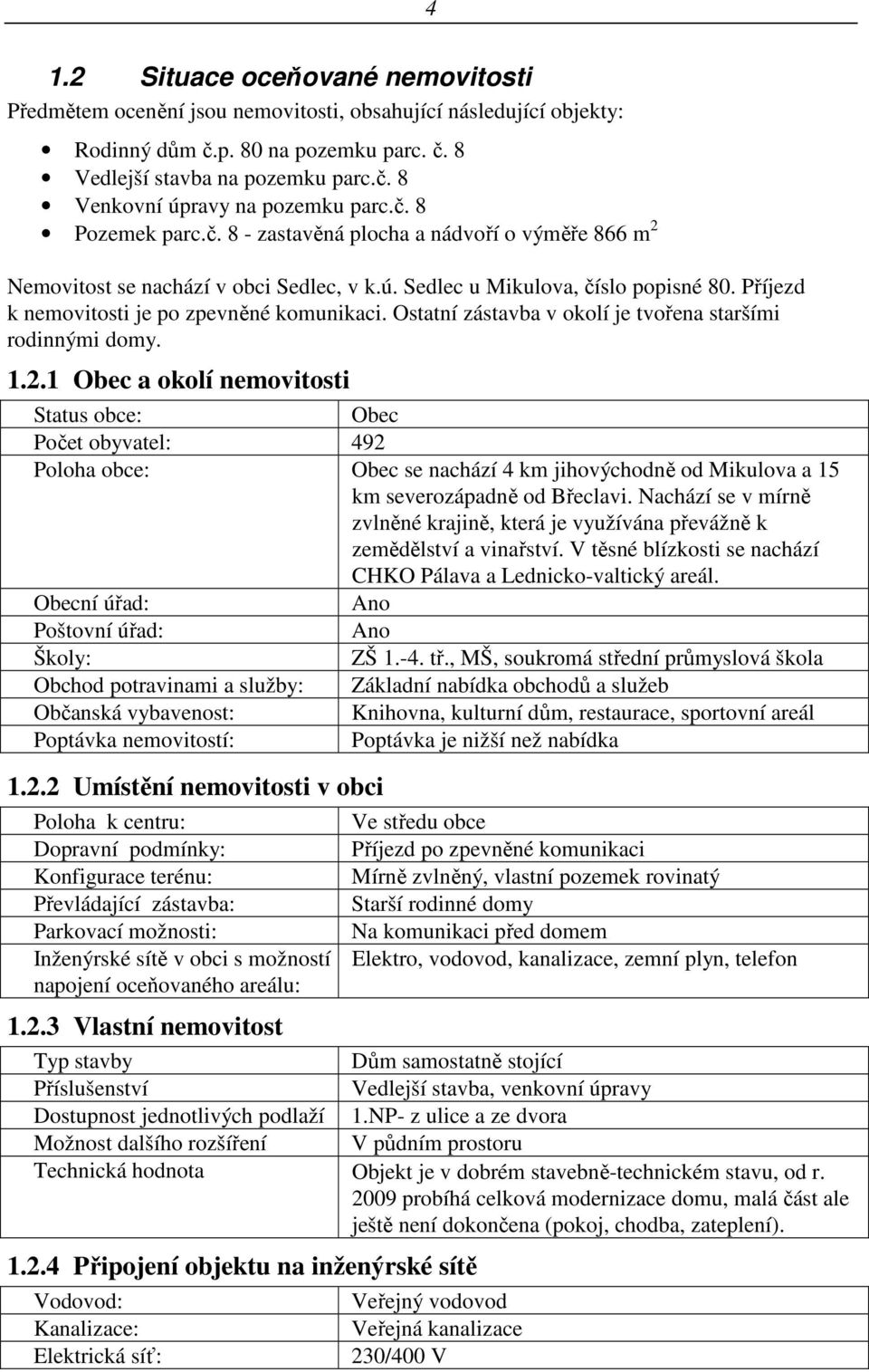 Ostatní zástavba v okolí je tvořena staršími rodinnými domy. 1.2.