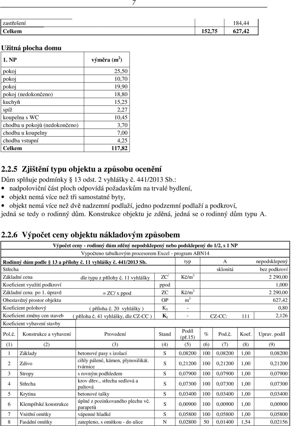 Celkem 117,82 2.2.5 Zjištění typu objektu a způsobu ocenění Dům splňuje podmínky 13 odst. 2 vyhlášky č. 441/2013 Sb.