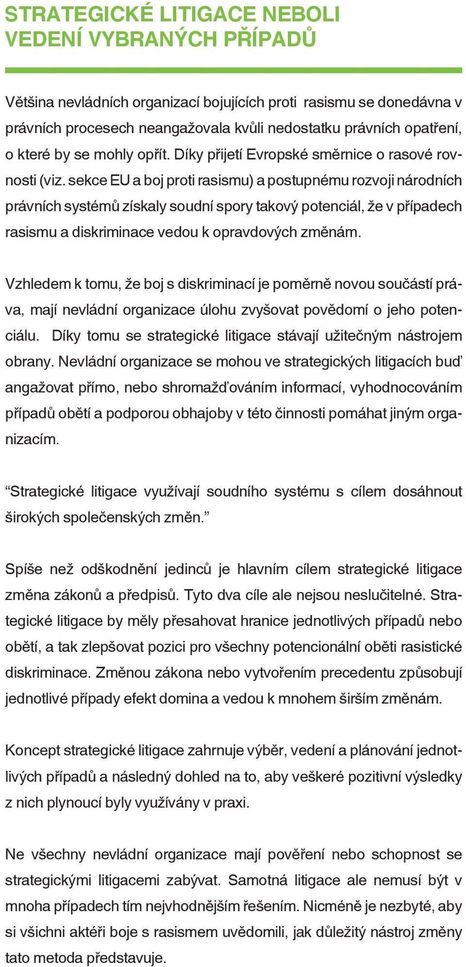 sekce EU a boj proti rasismu) a postupnému rozvoji národních právních systémů získaly soudní spory takový potenciál, že v případech rasismu a diskriminace vedou k opravdových změnám.