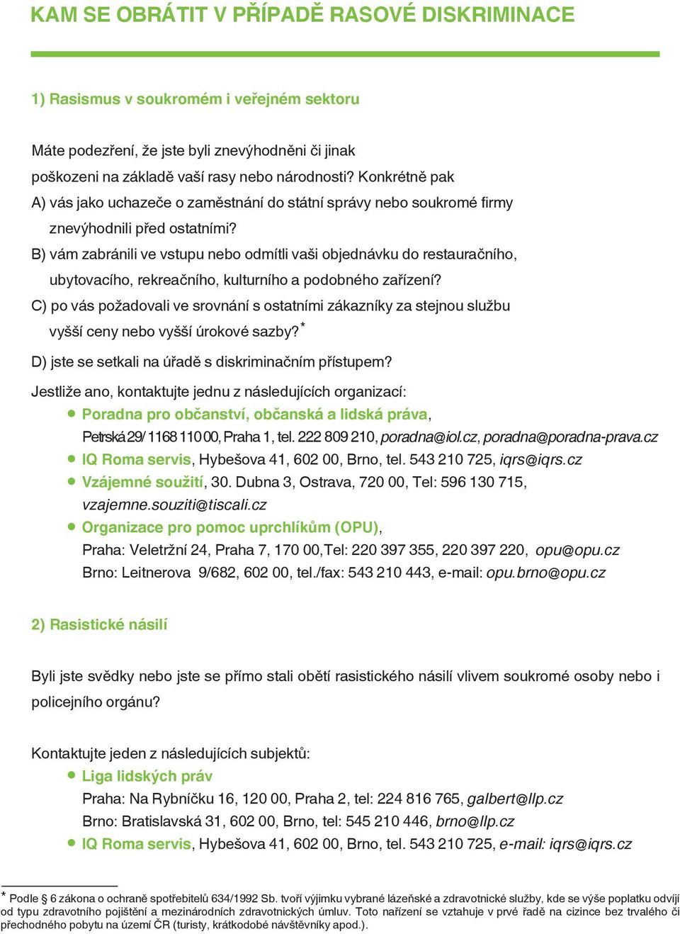 B) vám zabránili ve vstupu nebo odmítli vaši objednávku do restauračního, ubytovacího, rekreačního, kulturního a podobného zařízení?