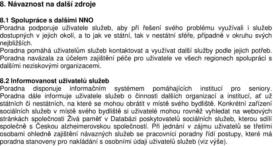 svých nejbližších. Poradna pomáhá uživatelům služeb kontaktovat a využívat další služby podle jejich potřeb.