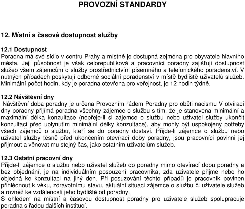 V nutných případech poskytují odborné sociální poradenství v místě bydliště uživatelů služeb. Minimální počet hodin, kdy je poradna otevřena pro veřejnost, je 12 