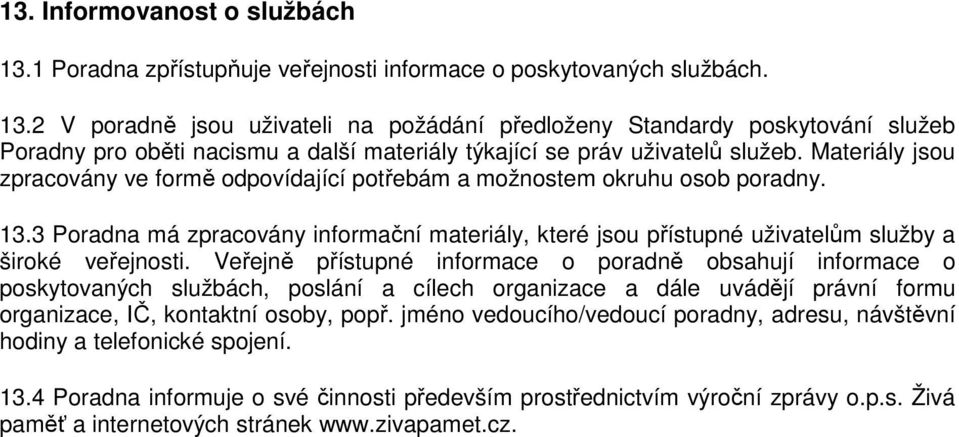 Veřejně přístupné informace o poradně obsahují informace o poskytovaných službách, poslání a cílech organizace a dále uvádějí právní formu organizace, IČ, kontaktní osoby, popř.