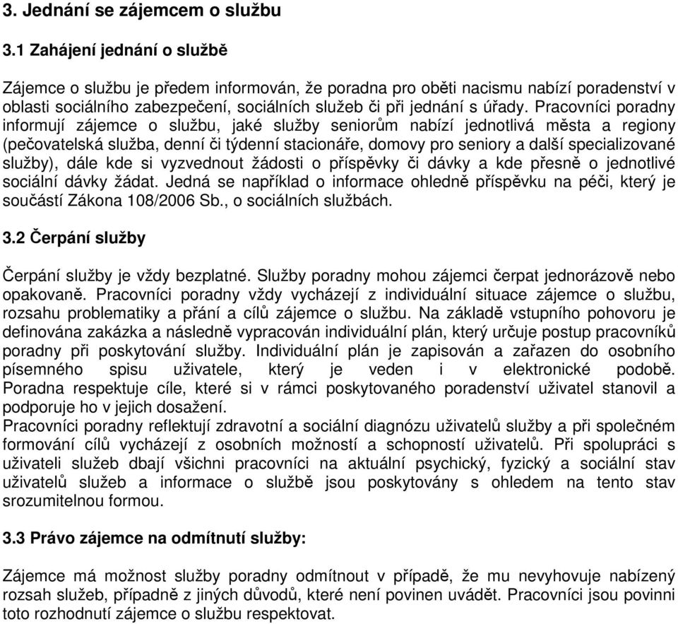 Pracovníci poradny informují zájemce o službu, jaké služby seniorům nabízí jednotlivá města a regiony (pečovatelská služba, denní či týdenní stacionáře, domovy pro seniory a další specializované