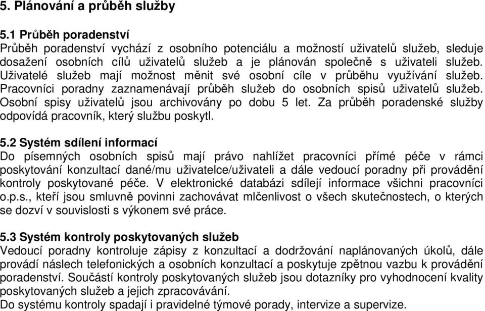 Uživatelé služeb mají možnost měnit své osobní cíle v průběhu využívání služeb. Pracovníci poradny zaznamenávají průběh služeb do osobních spisů uživatelů služeb.