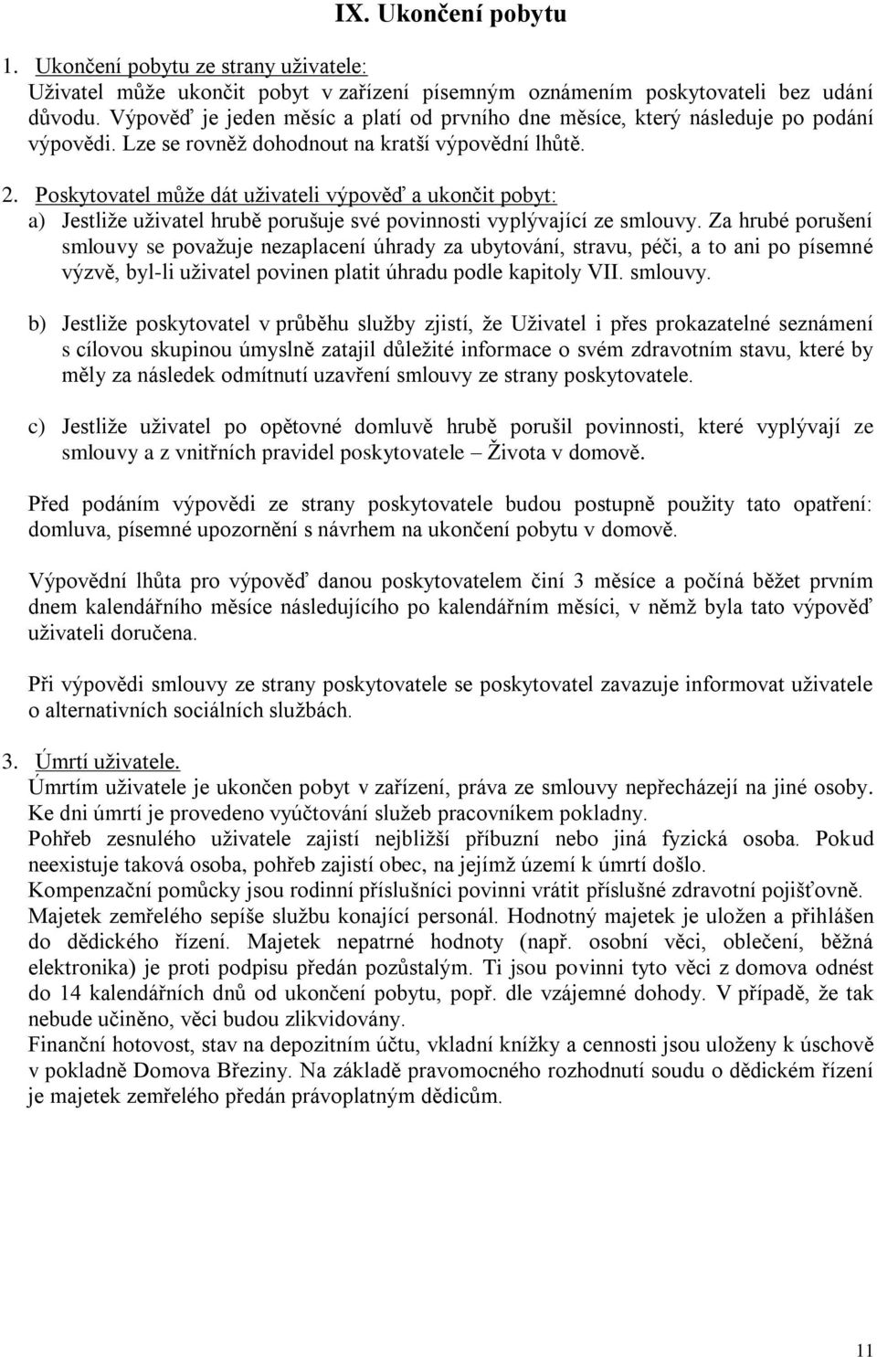 Poskytovatel může dát uživateli výpověď a ukončit pobyt: a) Jestliže uživatel hrubě porušuje své povinnosti vyplývající ze smlouvy.