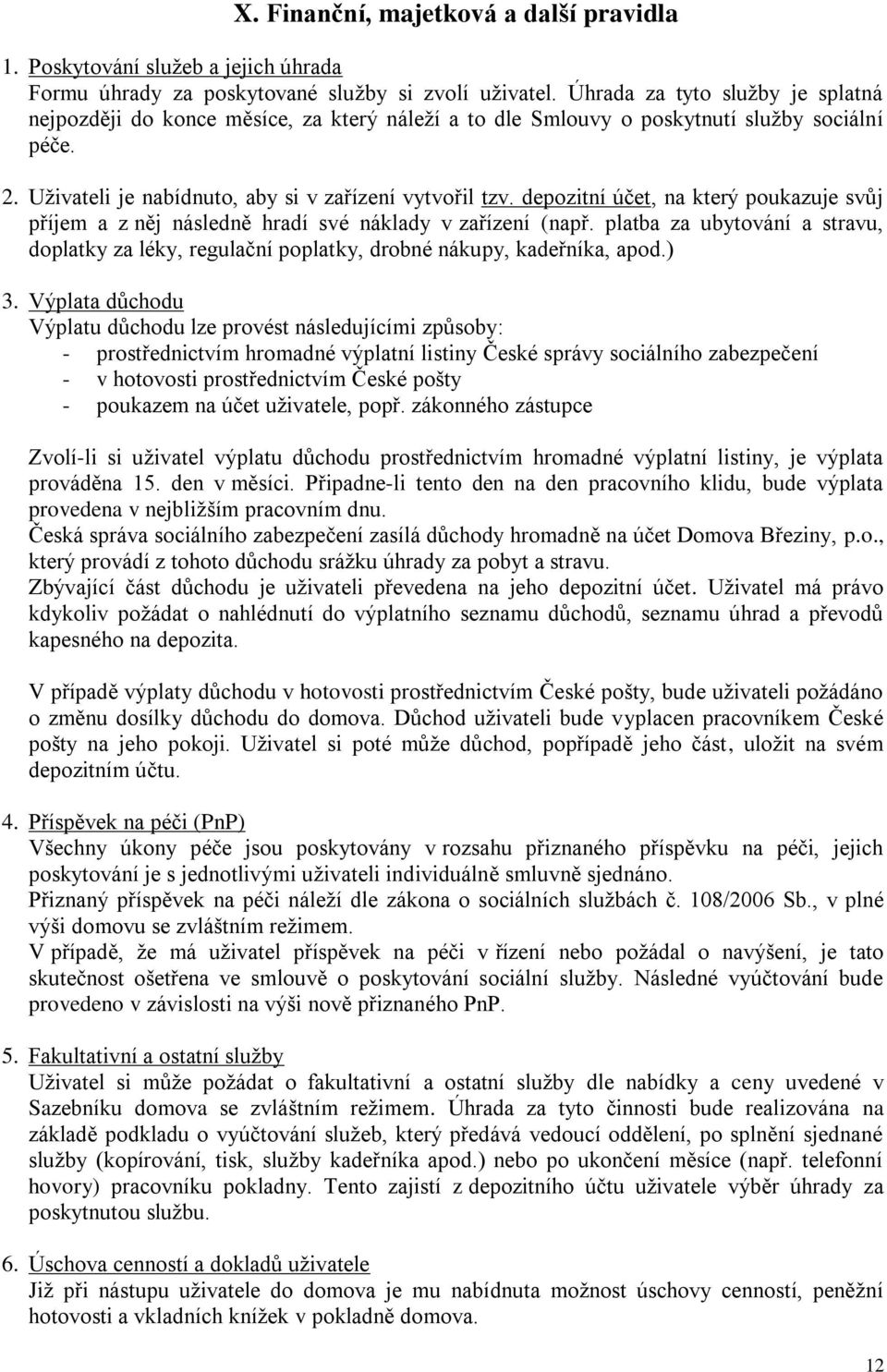 depozitní účet, na který poukazuje svůj příjem a z něj následně hradí své náklady v zařízení (např. platba za ubytování a stravu, doplatky za léky, regulační poplatky, drobné nákupy, kadeřníka, apod.