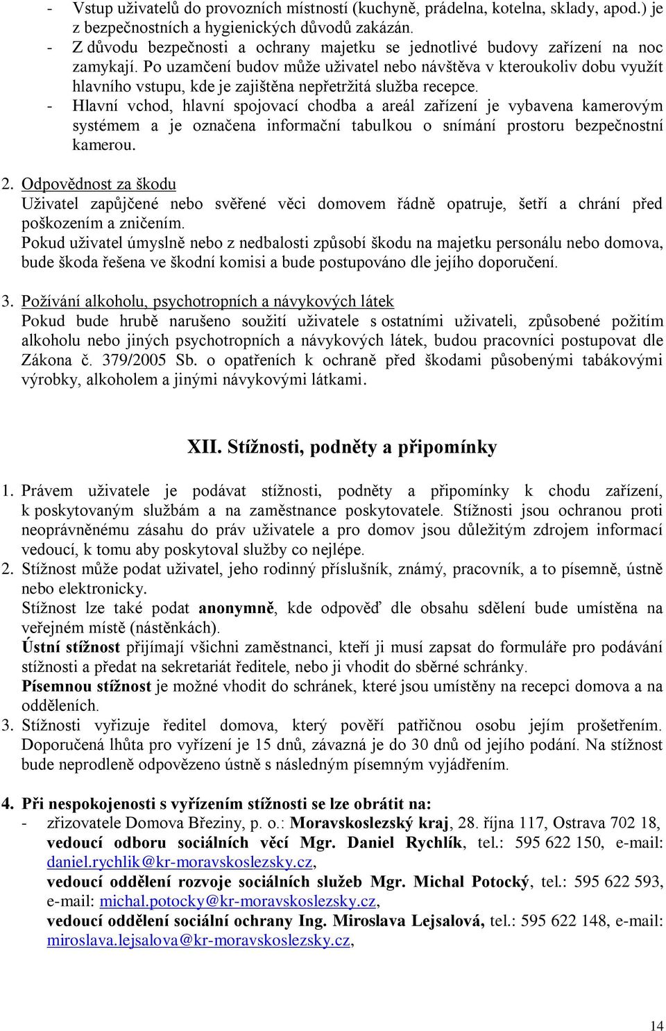 Po uzamčení budov může uživatel nebo návštěva v kteroukoliv dobu využít hlavního vstupu, kde je zajištěna nepřetržitá služba recepce.