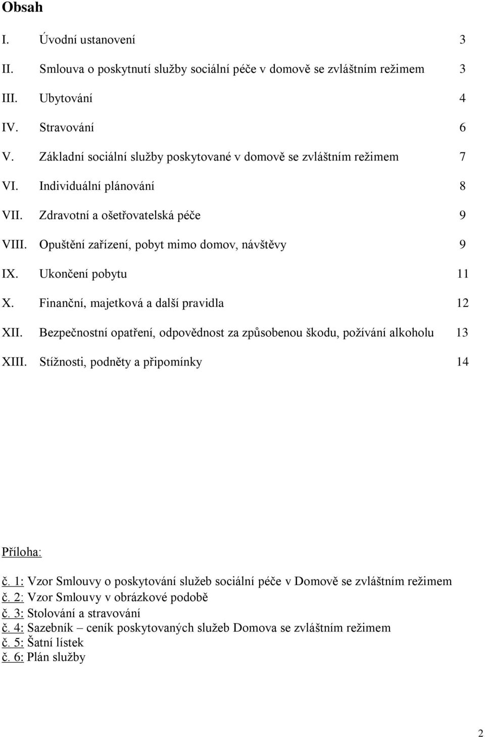 Ukončení pobytu 11 X. Finanční, majetková a další pravidla 12 XII. Bezpečnostní opatření, odpovědnost za způsobenou škodu, požívání alkoholu 13 XIII. Stížnosti, podněty a připomínky 14 Příloha: č.